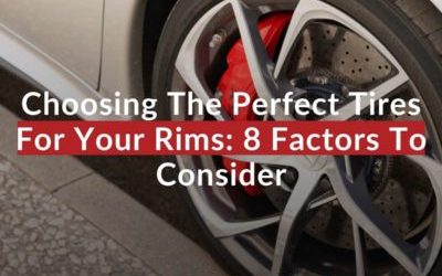 Choosing The Perfect Tires For Your Rims: 8 Factors To Consider